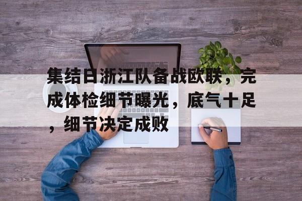 集结日浙江队备战欧联，完成体检细节曝光，底气十足，细节决定成败的简单介绍-九游电竞